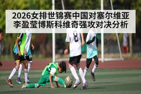 2026女排世锦赛中国对塞尔维亚李盈莹博斯科维奇强攻对决分析